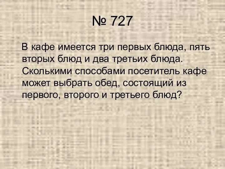 № 727 В кафе имеется три первых блюда, пять вторых блюд