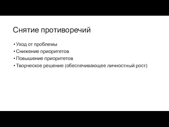 Снятие противоречий Уход от проблемы Снижение приоритетов Повышение приоритетов Творческое решение (обеспечивающее личностный рост)