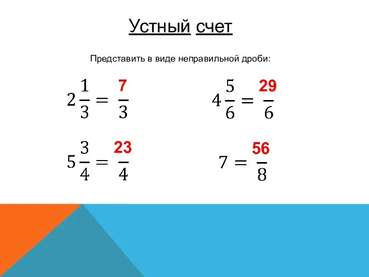 Устный счет Представить в виде неправильной дроби: 7 23 29 56