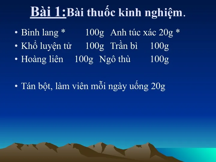 Bài 1:Bài thuốc kinh nghiệm. Binh lang * 100g Anh túc