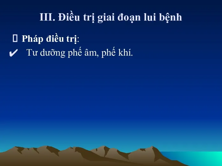 III. Điều trị giai đoạn lui bệnh Pháp điều trị: Tư dưỡng phế âm, phế khí.