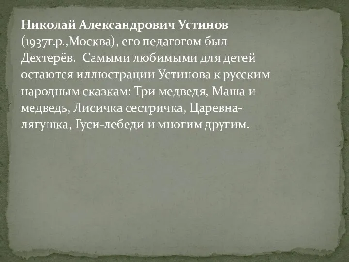 Николай Александрович Устинов (1937г.р.,Москва), его педагогом был Дехтерёв. Самыми любимыми для