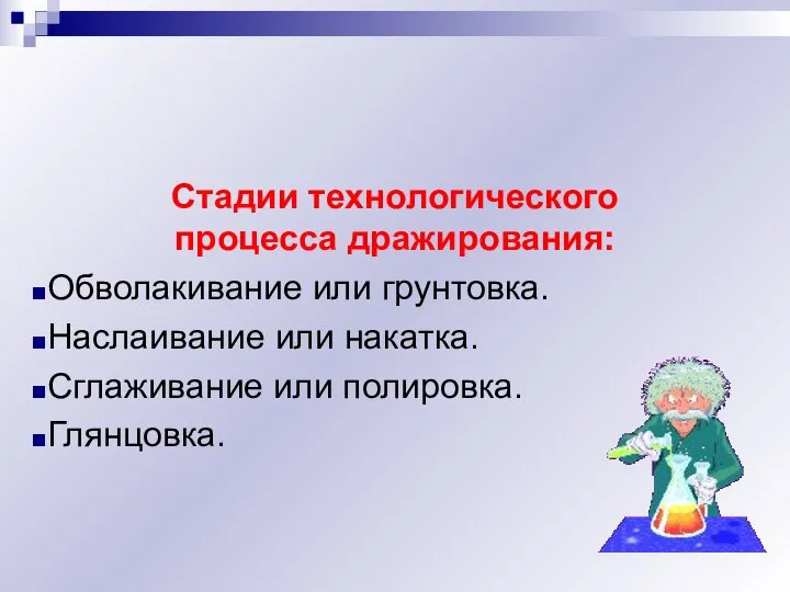 Стадии технологического процесса дражирования: Обволакивание или грунтовка. Наслаивание или накатка. Сглаживание или полировка. Глянцовка.