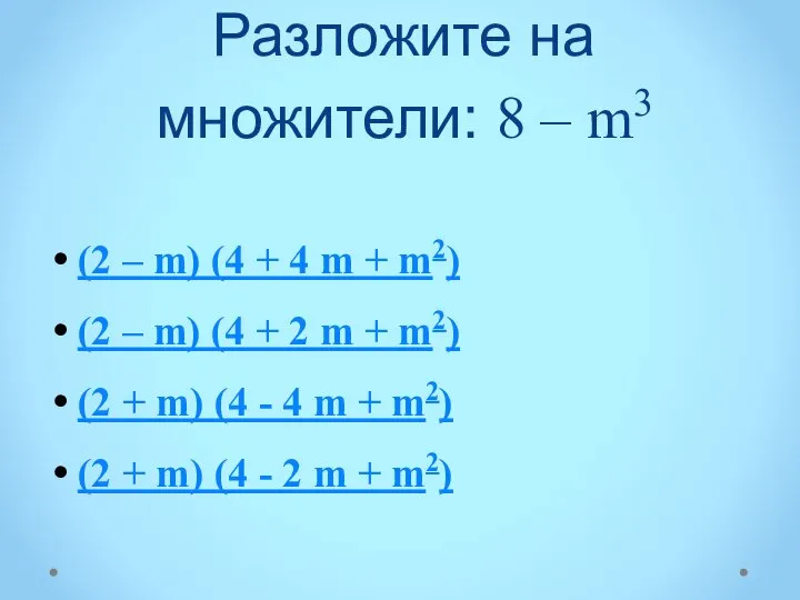 Разложите на множители: 8 – m3 (2 – m) (4 +