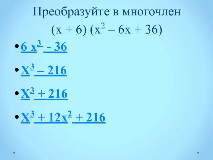 Преобразуйте в многочлен (х + 6) (х2 – 6х + 36)