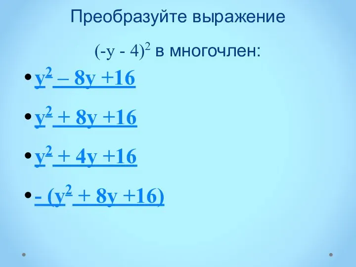 Преобразуйте выражение (-у - 4)2 в многочлен: у2 – 8у +16