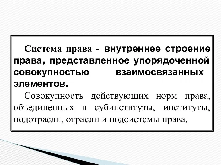 Система права - внутреннее строение права, представленное упорядоченной совокупностью взаимосвязанных элементов.