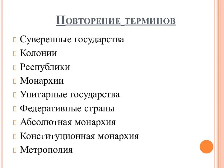 Повторение терминов Суверенные государства Колонии Республики Монархии Унитарные государства Федеративные страны Абсолютная монархия Конституционная монархия Метрополия