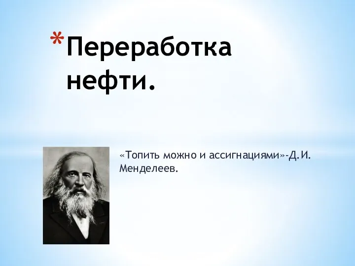 «Топить можно и ассигнациями»-Д.И.Менделеев. Переработка нефти.