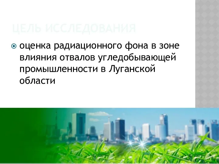 ЦЕЛЬ ИССЛЕДОВАНИЯ оценка радиационного фона в зоне влияния отвалов угледобывающей промышленности в Луганской области