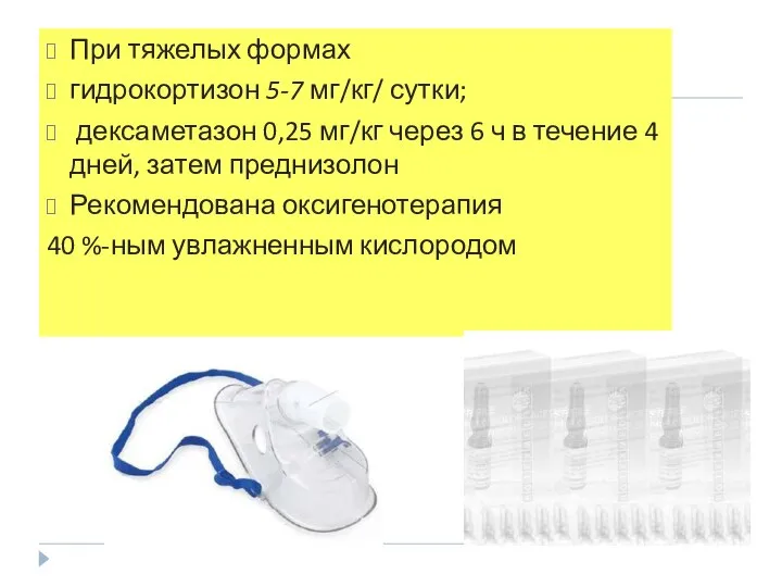 При тяжелых формах гидрокортизон 5-7 мг/кг/ сутки; дексаметазон 0,25 мг/кг через