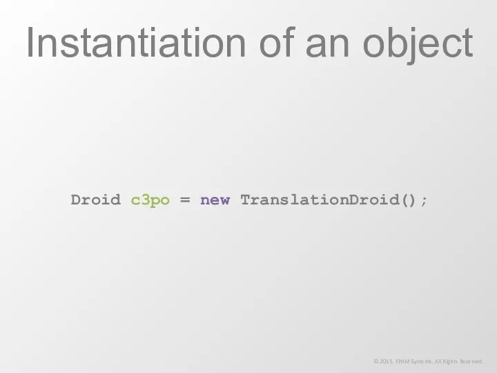 Instantiation of an object © 2015. EPAM Systems. All Rights Reserved. Droid c3po = new TranslationDroid();