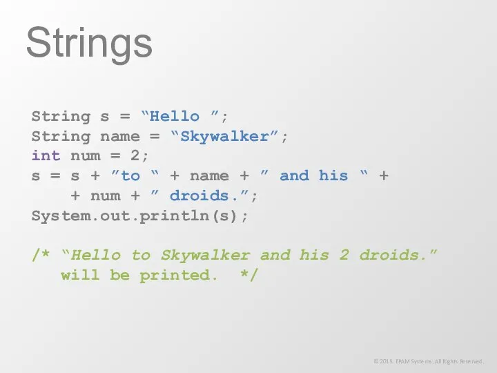 String s = “Hello ”; String name = “Skywalker”; int num