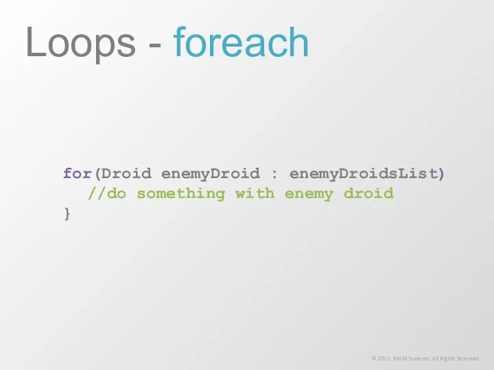 for(Droid enemyDroid : enemyDroidsList) //do something with enemy droid } Loops
