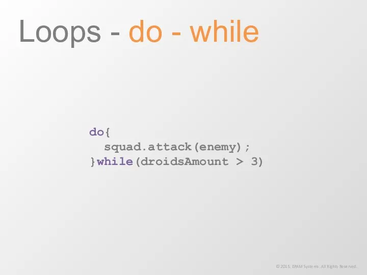 do{ squad.attack(enemy); }while(droidsAmount > 3) Loops - do - while ©