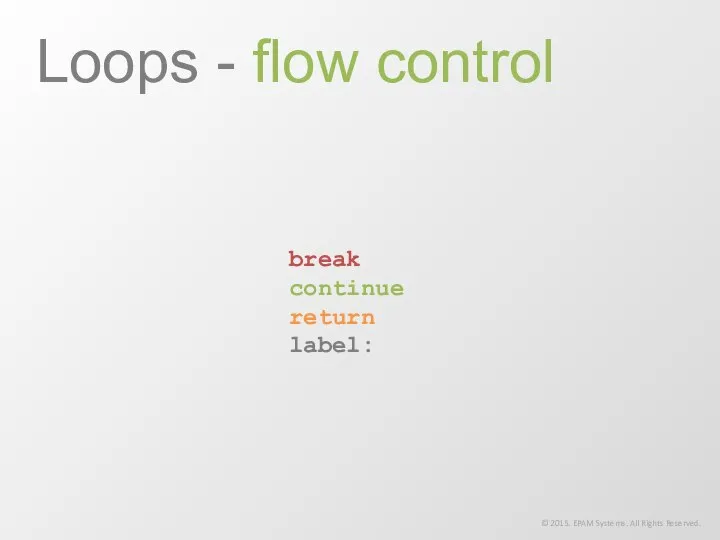break continue return label: Loops - flow control © 2015. EPAM Systems. All Rights Reserved.