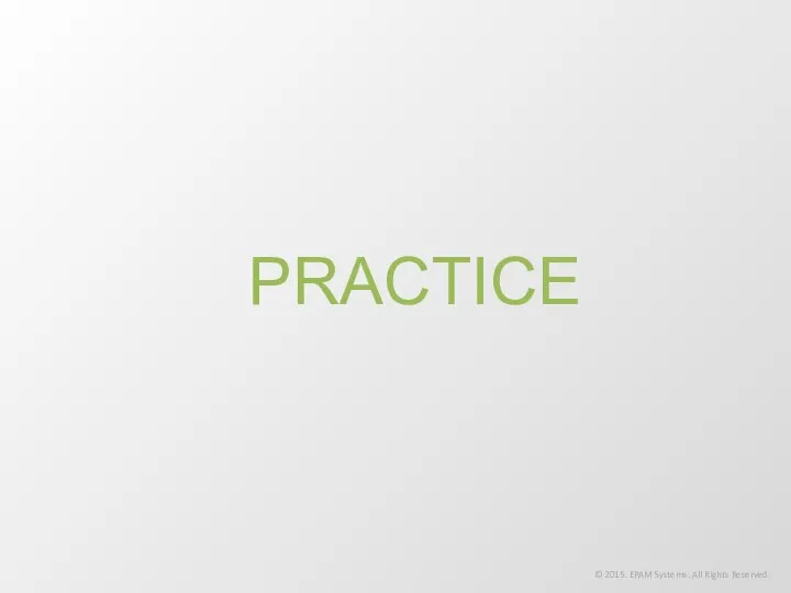 PRACTICE © 2015. EPAM Systems. All Rights Reserved.