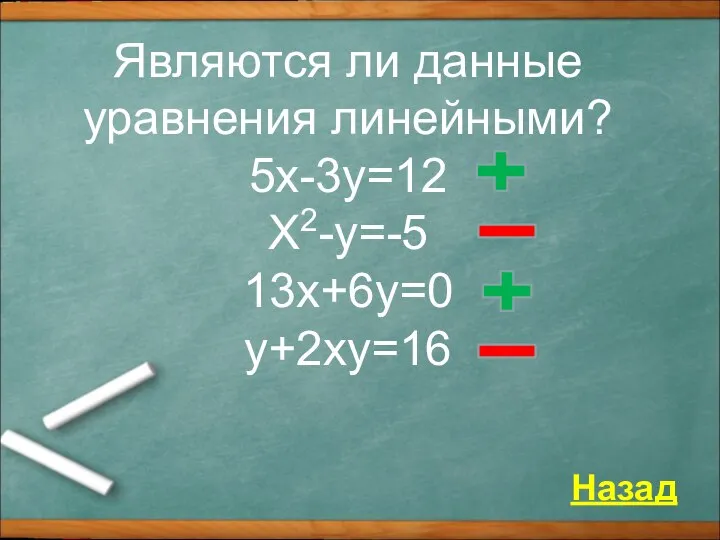 Являются ли данные уравнения линейными? 5x-3y=12 X2-y=-5 13x+6y=0 y+2xу=16 Назад