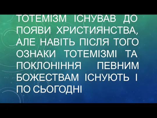 ТОТЕМІЗМ ІСНУВАВ ДО ПОЯВИ ХРИСТИЯНСТВА, АЛЕ НАВІТЬ ПІСЛЯ ТОГО ОЗНАКИ ТОТЕМІЗМІ