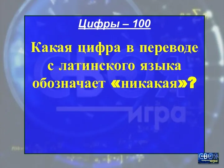 Цифры – 100 Какая цифра в переводе с латинского языка обозначает «никакая»?