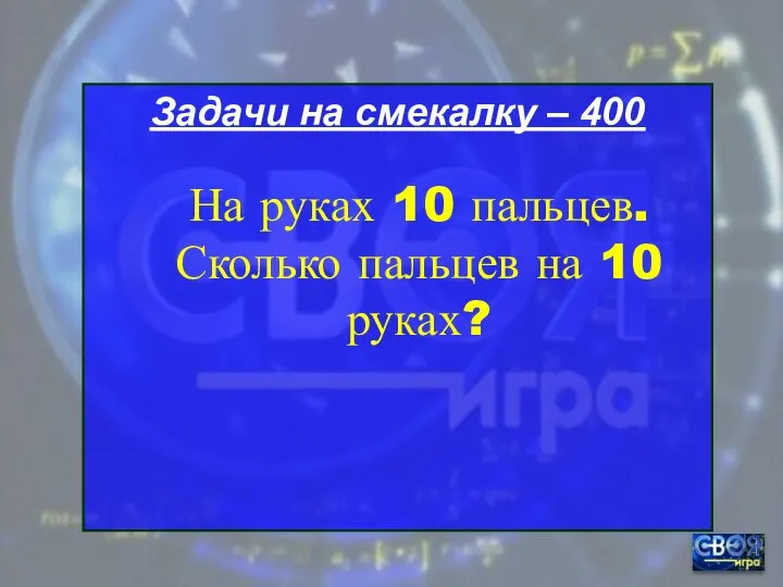 Задачи на смекалку – 400 На руках 10 пальцев. Сколько пальцев на 10 руках?