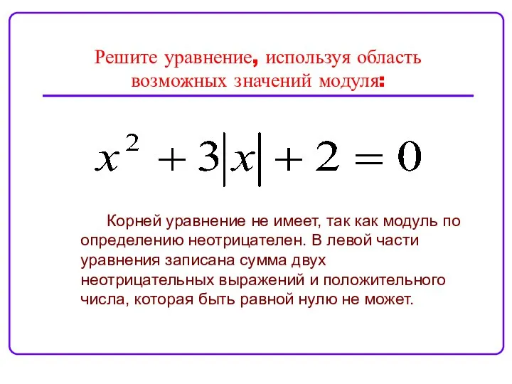 Решите уравнение, используя область возможных значений модуля: Корней уравнение не имеет,