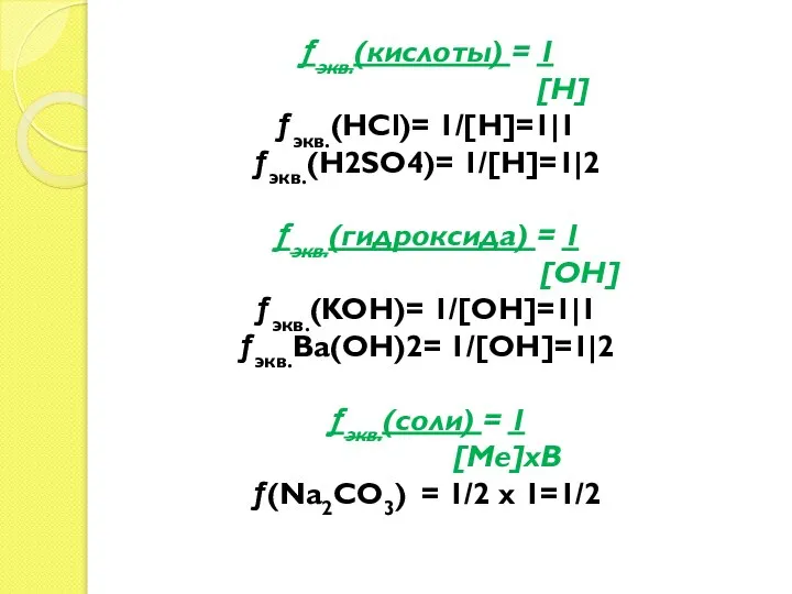 ƒэкв.(кислоты) = 1 [H] ƒэкв.(HCl)= 1/[H]=1|1 ƒэкв.(H2SO4)= 1/[H]=1|2 ƒэкв.(гидроксида) = 1