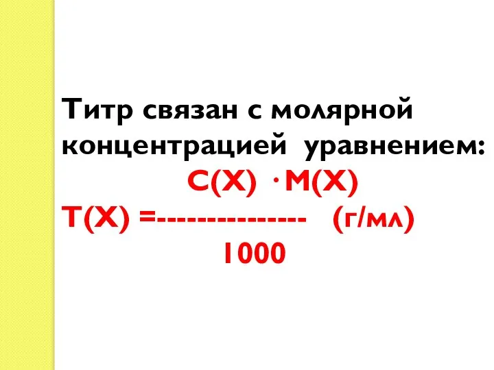 Титр связан с молярной концентрацией уравнением: С(Х) · М(Х) Т(Х) =--------------- (г/мл) 1000