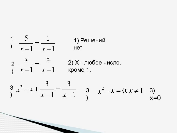 1) 2) 1) Решений нет 2) X - любое число, кроме 1. 3) 3) x=0 3)