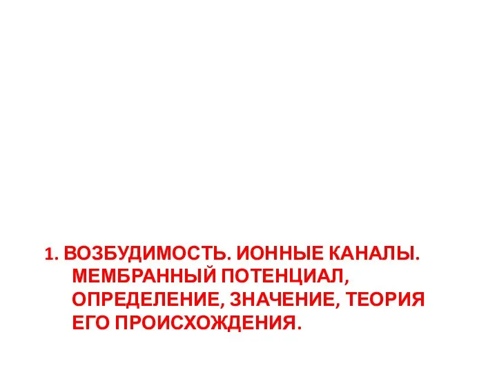 1. ВОЗБУДИМОСТЬ. ИОННЫЕ КАНАЛЫ. МЕМБРАННЫЙ ПОТЕНЦИАЛ, ОПРЕДЕЛЕНИЕ, ЗНАЧЕНИЕ, ТЕОРИЯ ЕГО ПРОИСХОЖДЕНИЯ.