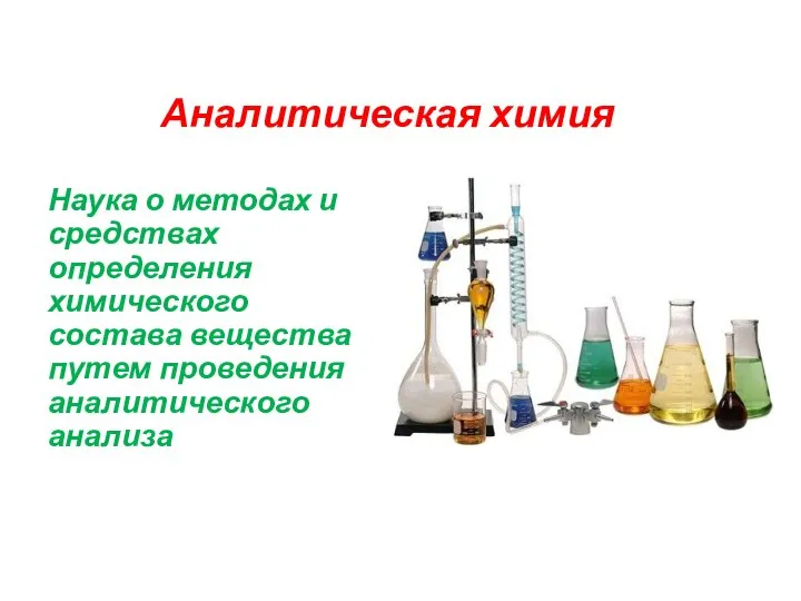 Аналитическая химия Наука о методах и средствах определения химического состава вещества путем проведения аналитического анализа