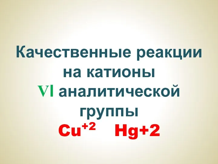 Качественные реакции на катионы VI аналитической группы Cu+2 Hg+2