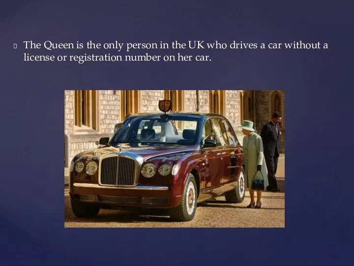 The Queen is the only person in the UK who drives