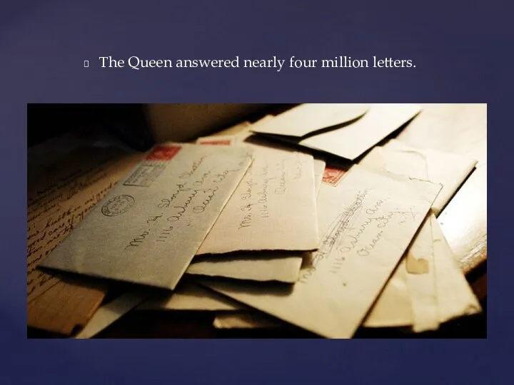 The Queen answered nearly four million letters.