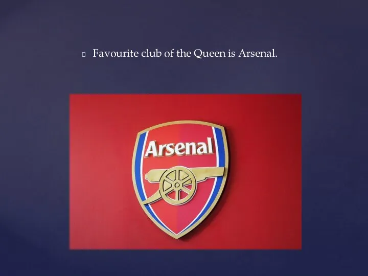 Favourite club of the Queen is Arsenal.