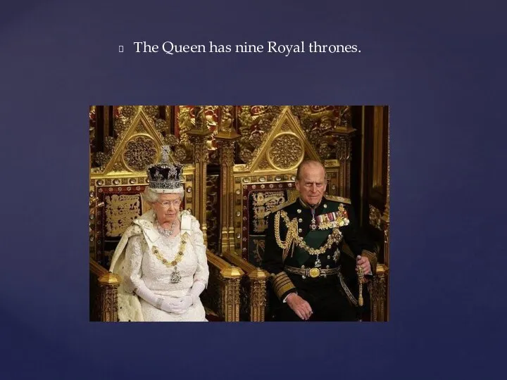 The Queen has nine Royal thrones.