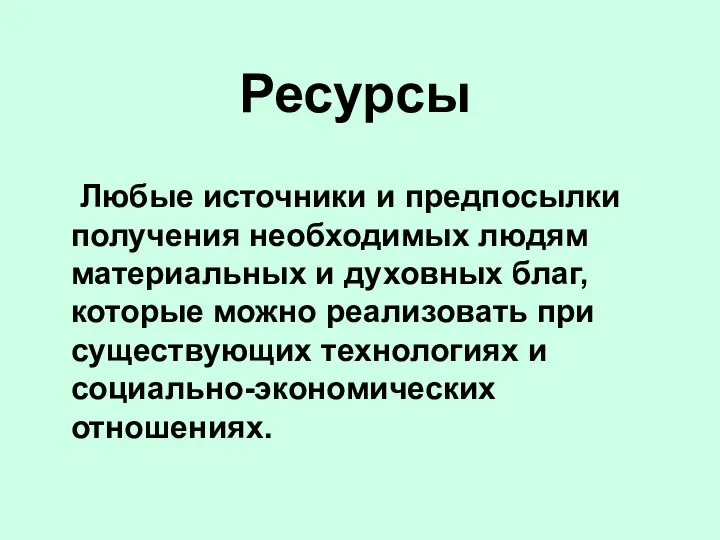 Ресурсы Любые источники и предпосылки получения необходимых людям материальных и духовных