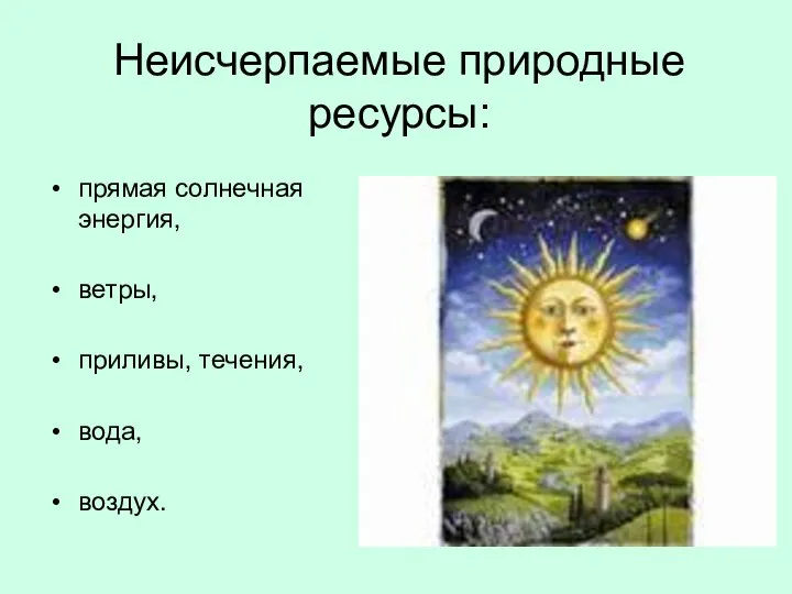 Неисчерпаемые природные ресурсы: прямая солнечная энергия, ветры, приливы, течения, вода, воздух.