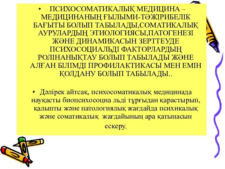 ПСИХОСОМАТИКАЛЫҚ МЕДИЦИНА –МЕДИЦИНАНЫҢ ҒЫЛЫМИ-ТӘЖІРИБЕЛІК БАҒЫТЫ БОЛЫП ТАБЫЛАДЫ,СОМАТИКАЛЫҚ АУРУЛАРДЫҢ ЭТИОЛОГИЯСЫ,ПАТОГЕНЕЗІ ЖӘНЕ ДИНАМИКАСЫН