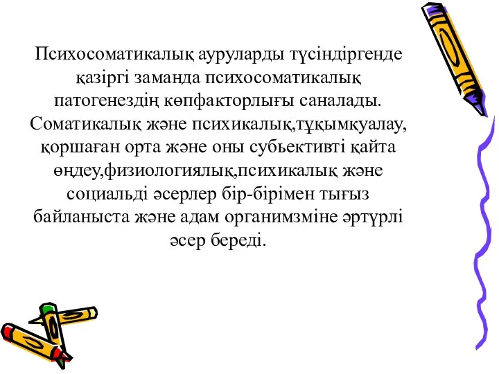 Психосоматикалық ауруларды түсіндіргенде қазіргі заманда психосоматикалық патогенездің көпфакторлығы саналады. Соматикалық және