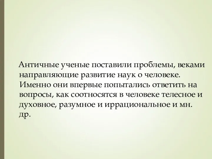 Античные ученые поставили проблемы, веками направляющие развитие наук о человеке. Именно