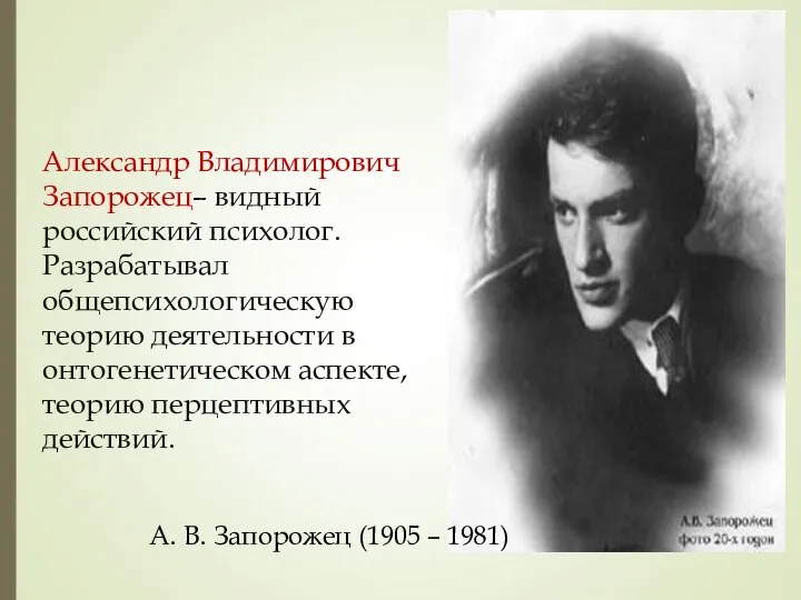 Александр Владимирович Запорожец– видный российский психолог. Разрабатывал общепсихологическую теорию деятельности в
