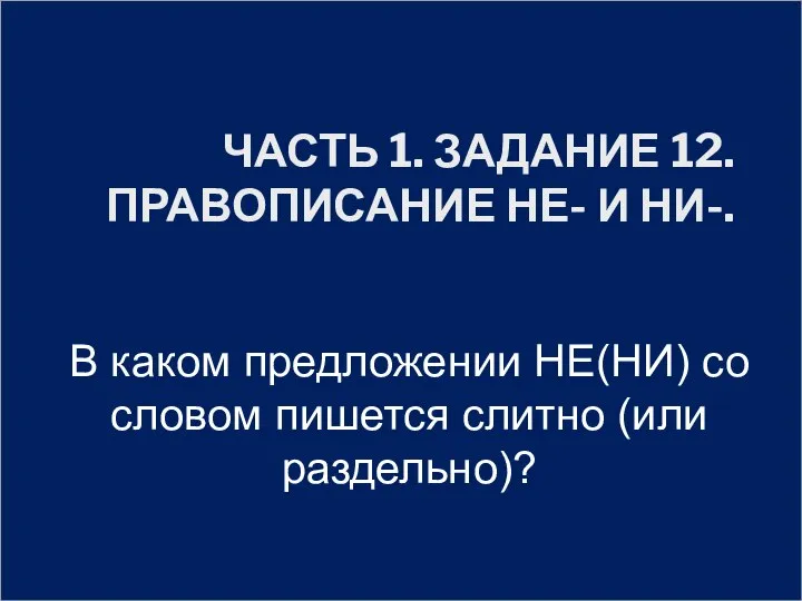 ЧАСТЬ 1. ЗАДАНИЕ 12. ПРАВОПИСАНИЕ НЕ- И НИ-. В каком предложении