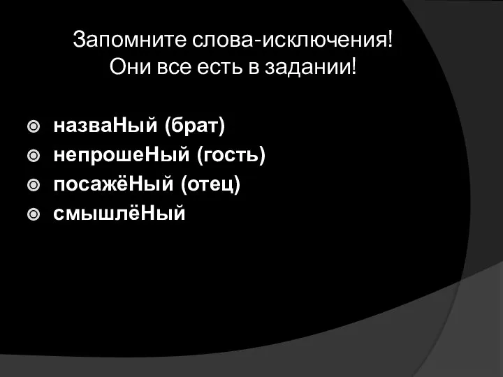 Запомните слова-исключения! Они все есть в задании! назваНый (брат) непрошеНый (гость) посажёНый (отец) смышлёНый