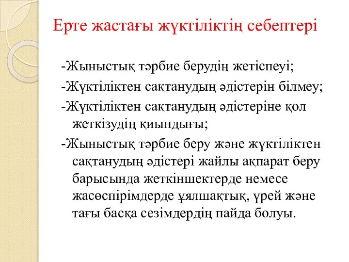 Ерте жастағы жүктіліктің себептері -Жыныстық тәрбие берудің жетіспеуі; -Жүктіліктен сақтанудың әдістерін