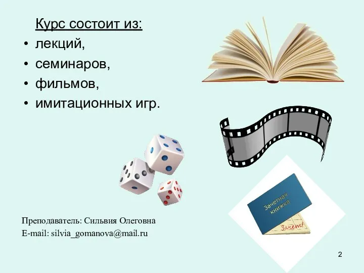 Курс состоит из: лекций, семинаров, фильмов, имитационных игр. Преподаватель: Сильвия Олеговна E-mail: silvia_gomanova@mail.ru