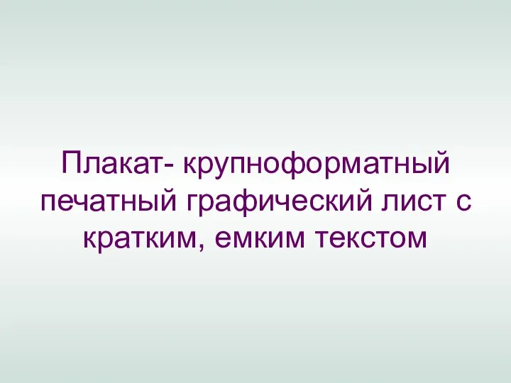 Плакат- крупноформатный печатный графический лист с кратким, емким текстом