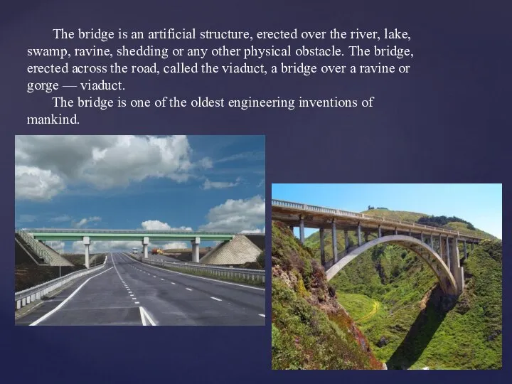 The bridge is an artificial structure, erected over the river, lake,