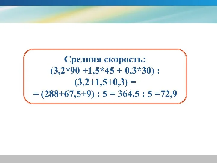 Средняя скорость: (3,2*90 +1,5*45 + 0,3*30) : (3,2+1,5+0,3) = = (288+67,5+9)