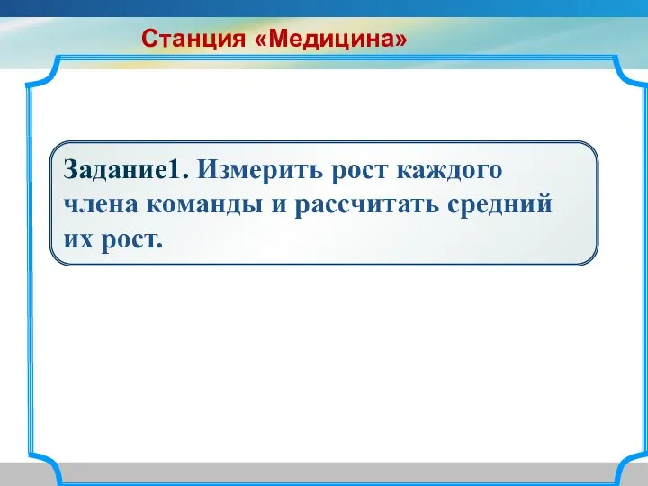 Задание1. Измерить рост каждого члена команды и рассчитать средний их рост. Станция «Медицина»